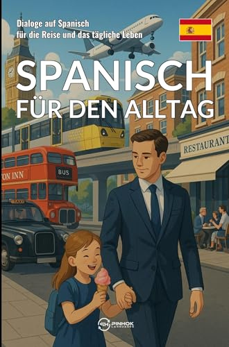 Spanisch für den Alltag: Dialoge auf Spanisch für die Reise und das tägliche Leben