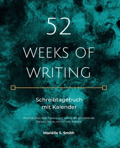 52 Weeks of Writing: Schreibtagebuch mit Kalender: Wachse über dich hinaus und werde die schreibende Person, die du immer sein solltest