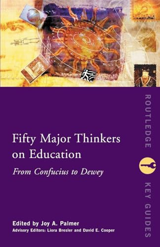 Fifty Major Thinkers on Education: From Confucius to Dewey (Routledge Key Guides)