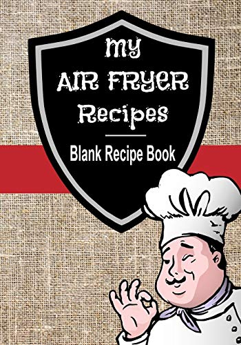 My Air Fryer Recipes Blank Recipe Book: 7” x 10” Blank Recipe Book for All Air Frying Chefs | Fabric Chef Cover (50 Pages)