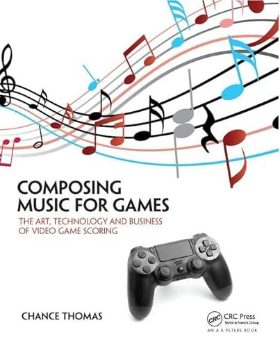 Composing Music for Games: The Art, Technology and Business of Video Game Scoring