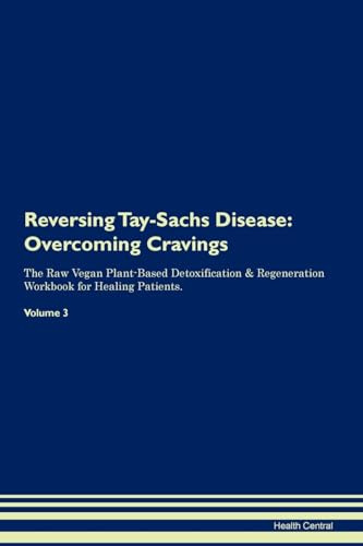 Reversing Tay-Sachs Disease: Overcoming Cravings The Raw Vegan Plant-Based Detoxification & Regeneration Workbook for Healing Patients. Volume 3