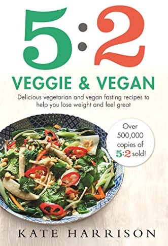 5:2 Veggie and Vegan: Delicious vegetarian and vegan fasting recipes to help you lose weight and feel great