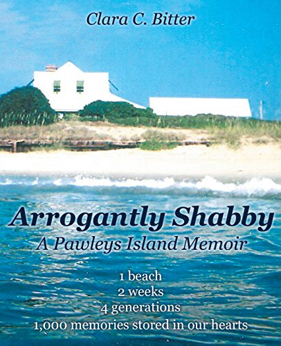 Arrogantly Shabby: A Pawleys Island Memoir: 1 Beach, 2 Weeks, 4 Generations, 1000 Memories Stored in Our Hearts
