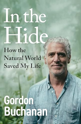 In the Hide: How The Natural World Saved My Life - The Sunday Times Bestselling Memoir