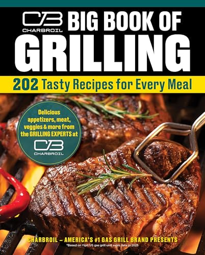 Charbroil Big Book of Grilling: 202 Tasty Recipes for Every Meal (Creative Homeowner) The Ultimate Cookbook to Master Your Grill with Easy Apps, Meat, Veggies, and More