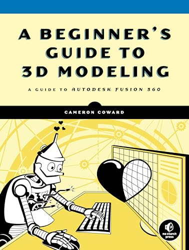 A Beginner's Guide to 3D Modeling: A Guide to Autodesk Fusion 360