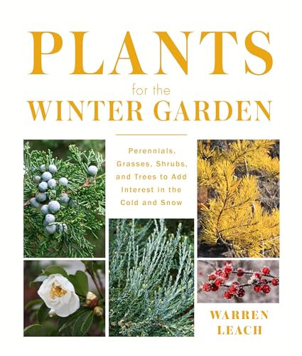 Plants for the Winter Garden: Perennials, Grasses, Shrubs, and Trees to Add Interest in the Cold and Snow