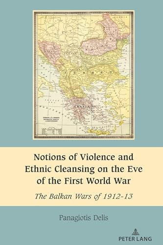 Notions of Violence and Ethnic Cleansing on the Eve of the First World War: The Balkan Wars of 1912-13: 11 (South-East European History)
