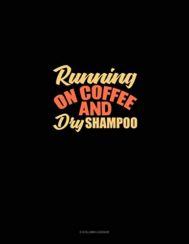 Running On Coffee And Dry Shampoo: 3 Column Ledger