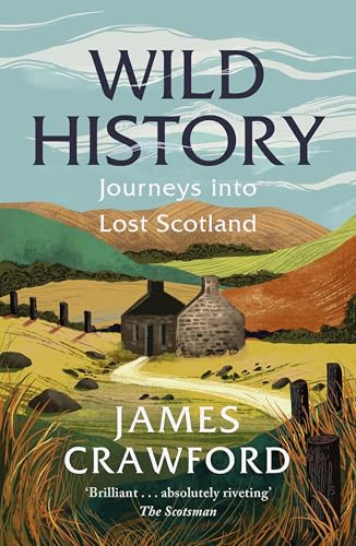 Wild History: Journeys into Lost Scotland