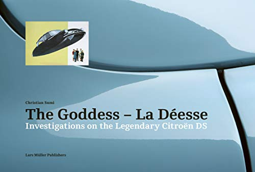 The Goddess - La Déesse: Investigations on the Legendary Citroen DS
