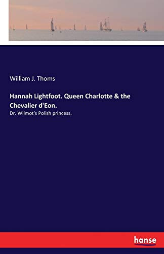 Hannah Lightfoot. Queen Charlotte & the Chevalier d'Eon.: Dr. Wilmot's Polish princess.