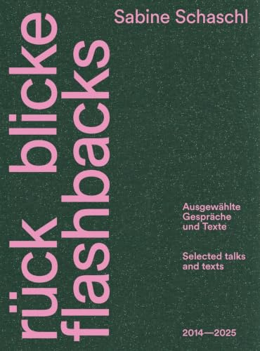 Rückblicke / Flashbacks: Ausgewählte Gespräche / Selected Talks and Texts 2014-2025
