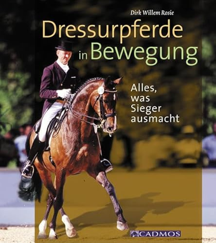 Dressurpferde in Bewegung: Alles was Sieger ausmacht (Cadmos Pferdebuch)