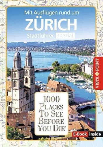 Reiseführer Zürich. Stadtführer inklusive E-Book. Ausflugsziele, Sehenswürdigkeiten, Restaurant & Hotels uvm.: 1000 Places To See Before You Die. Die besten Tipps & Highlights. Mit Stadtplan