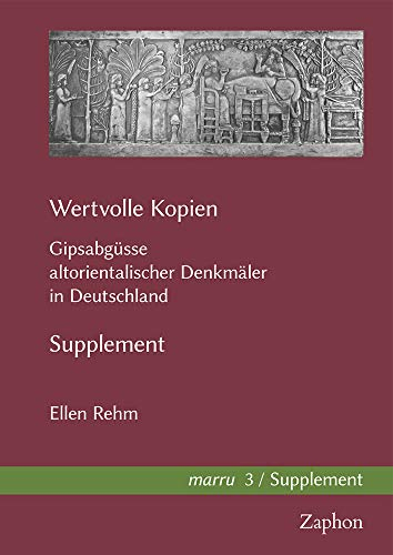 Wertvolle Kopien: Gipsabgüsse altorientalischer Denkmäler in Deutschland. Supplement (marru: Studien zur Vorderasiatischen Archäologie / Studies in Near and Middle Eastern Archaeology)