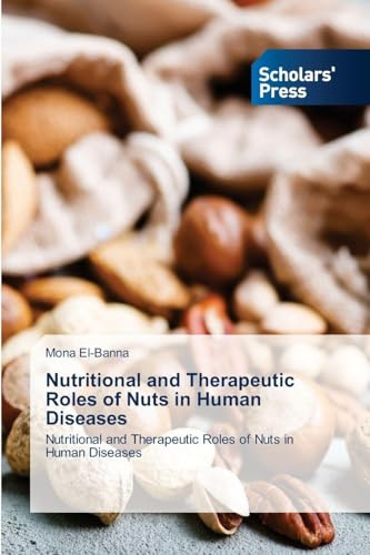 Nutritional and Therapeutic Roles of Nuts in Human Diseases: Nutritional and Therapeutic Roles of Nuts in Human Diseases