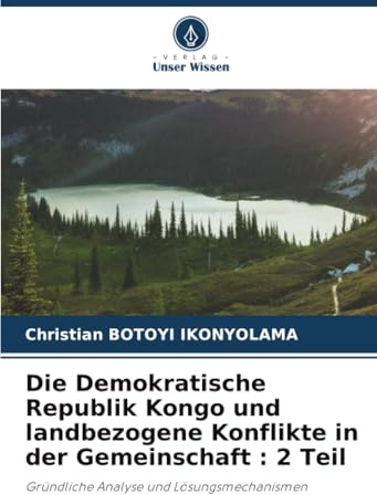 Die Demokratische Republik Kongo und landbezogene Konflikte in der Gemeinschaft : 2 Teil: Gründliche Analyse und Lösungsmechanismen