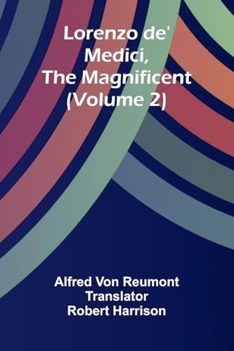 Lorenzo de' Medici, the Magnificent (Volume 2)