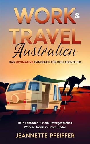 Work & Travel Australien: Das ultimative Handbuch für dein Abenteuer - Dein Leitfaden für ein unvergessliches Work & Travel in Down Under