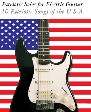 Patriotic Solos for Electric Guitar: 10 Patriotic Songs of the U.S.A.