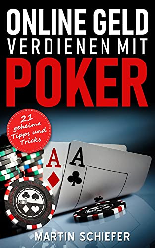Online Geld verdienen mit Poker – 21 geheime Tipps und Tricks: Vom Hobby-Spieler zum Karten-Hai – der direkte Weg für Anfänger und Fortgeschrittene, ... No Limit Texas Holdem gewinnen lernen wollen!
