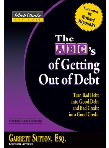 Rich Dad's Advisors: The ABCs Getting Out of Debt: Turn Bad Debt into Good Debt and Bad Credit into Good Credit