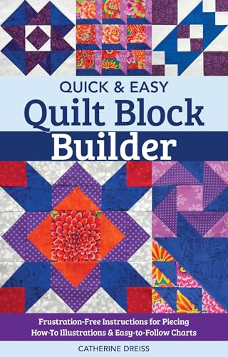 Quick & Easy Quilt Block Builder: Frustration-Free Instructions for Piecing; How-To Illustrations & Easy-to-Follow Charts