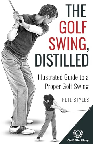 The Golf Swing, Distilled: Illustrated Guide to a Proper Golf Swing