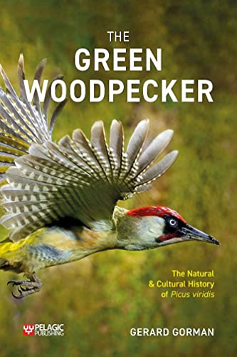 The Green Woodpecker: The Natural and Cultural History of Picus viridis (Pelagic Monographs)