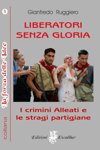 LIBERATORI SENZA GLORIA: I crimini alleati e le stragi partigiane: 5