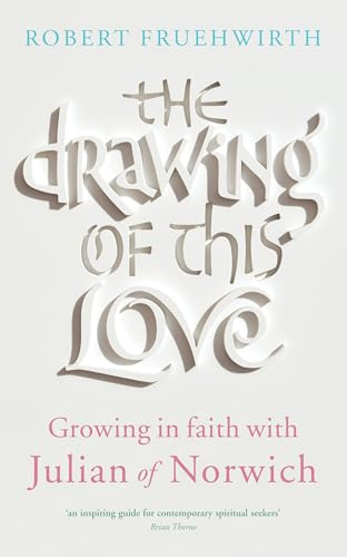 The Drawing of this Love: Growing in faith with Julian of Norwich