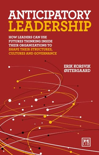 Anticipatory Leadership: How leaders can use Futures Thinking inside their organizations to shape their structures, cultures and governance