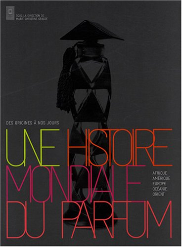 Une histoire mondiale du parfum: Des origines à nos jours