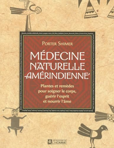 MEDECINE NATURELLE AMERINDIENNE - PLANTES ET REMEDES POUR SOIGNER LE CORPS GUERIR ESPRIT NOURRIR AME: Plantes et remèdes pour soigner le corps, guérir l'esprit et nourrir l'âme