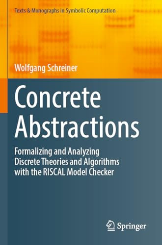 Concrete Abstractions: Formalizing and Analyzing Discrete Theories and Algorithms with the RISCAL Model Checker (Texts & Monographs in Symbolic Computation)