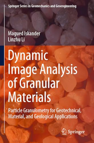 Dynamic Image Analysis of Granular Materials: Particle Granulometry for Geotechnical, Material, and Geological Applications (Springer Series in Geomechanics and Geoengineering)