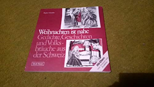 Weihnachten ist nahe: Gedichte, Geschichten und Volksbräuche aus der Schweiz