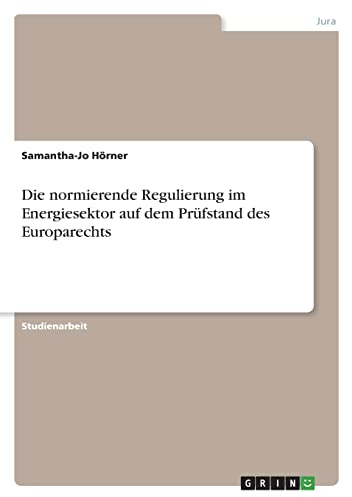 Die normierende Regulierung im Energiesektor auf dem Prüfstand des Europarechts