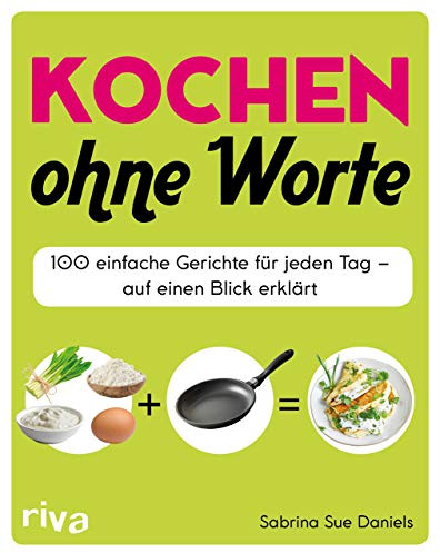 Kochen ohne Worte: 100 einfache Gerichte für jeden Tag - auf einen Blick erklärt