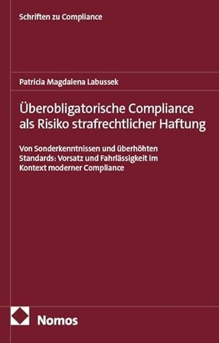 Überobligatorische Compliance als Risiko strafrechtlicher Haftung: Von Sonderkenntnissen und überhöhten Standards: Vorsatz und Fahrlässigkeit im Kontext moderner Compliance (Schriften zu Compliance)