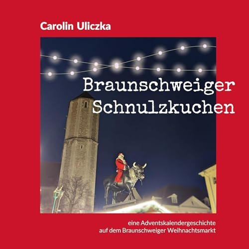 Braunschweiger Schnulzkuchen: eine Adventskalendergeschichte auf dem Braunschweiger Weihnachtsmarkt