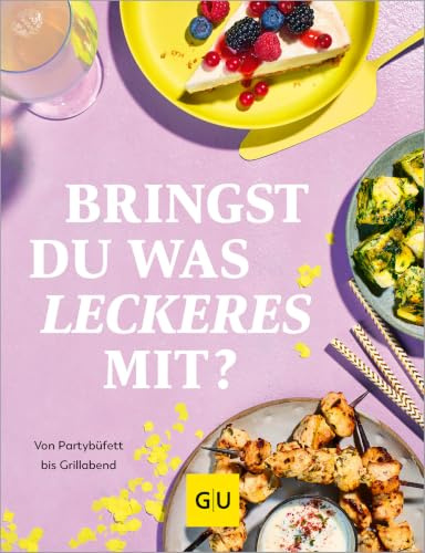 Bringst Du was Leckeres mit?: Die besten Rezepte für jeden Anlass – von Partybüfett bis Grillabend
