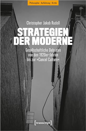 Strategien der Moderne: Gesellschaftliche Debatten von den 1920er-Jahren bis zur »Cancel Culture« (Philosophie - Aufklärung - Kritik)