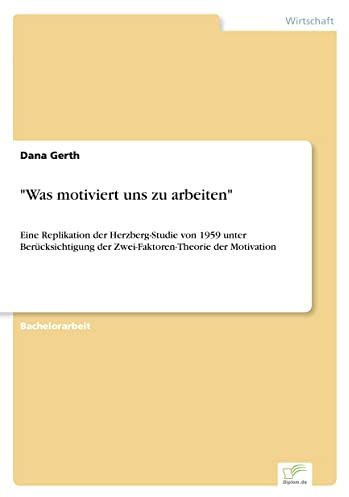 Was motiviert uns zu arbeiten: Eine Replikation der Herzberg-Studie von 1959 unter Berücksichtigung der Zwei-Faktoren-Theorie der Motivation