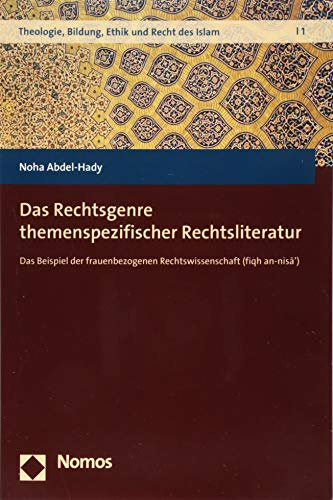 Das Rechtsgenre themenspezifischer Rechtsliteratur: Das Beispiel der frauenbezogenen Rechtswissenschaft (fiqh an-nisā') (Theologie, Bildung, Ethik und Recht des Islam, Band 1)