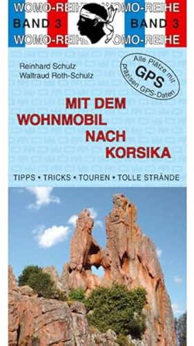 Mit dem Wohnmobil nach Korsika: Die Anleitung für einen Erlebnisurlaub. Tipps, Tricks, Touren, Tolle Strände. Alle Plätze mit präzisen GPS-Daten (Womo-Reihe)