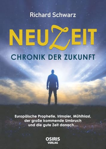 NEUZEIT - Chronik der Zukunft: Europäische Prophetie, Irlmaier, Mühlhiasl , der große kommende Umbruch und die gute Zeit danach…
