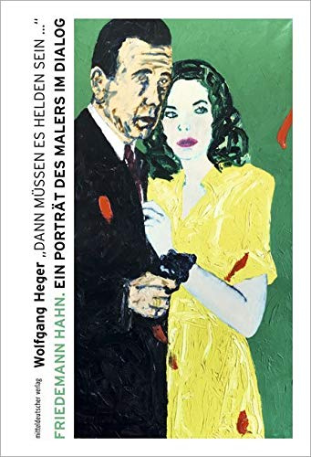 »Dann müssen es Helden sein ...«: Friedemann Hahn. Ein Porträt des Malers im Dialog (Ateliergespräche)